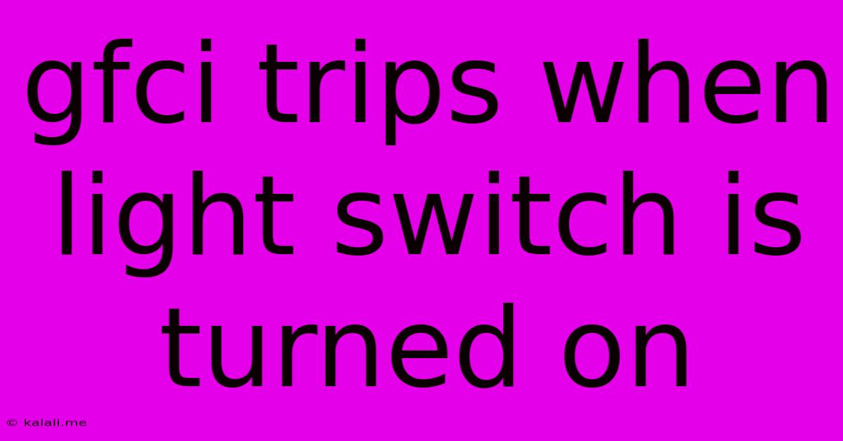 Gfci Trips When Light Switch Is Turned On