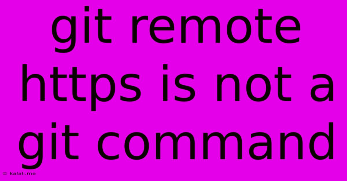 Git Remote Https Is Not A Git Command