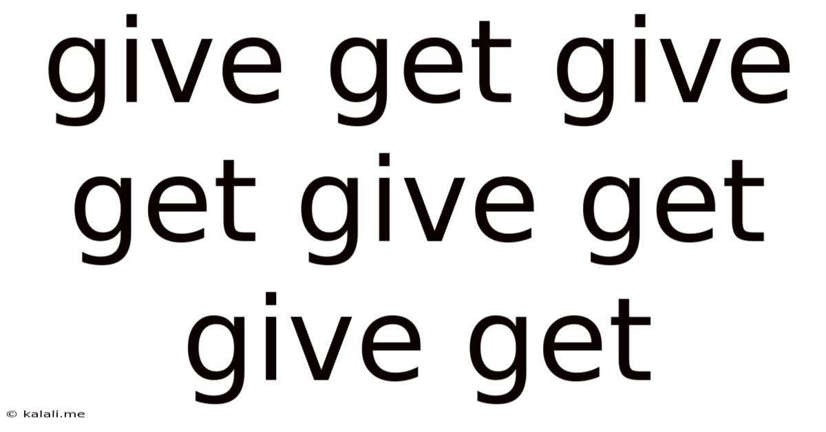 Give Get Give Get Give Get Give Get