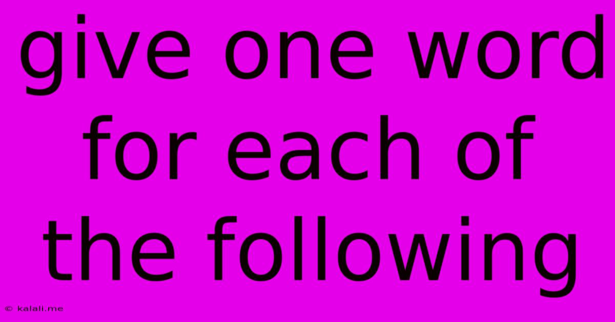 Give One Word For Each Of The Following