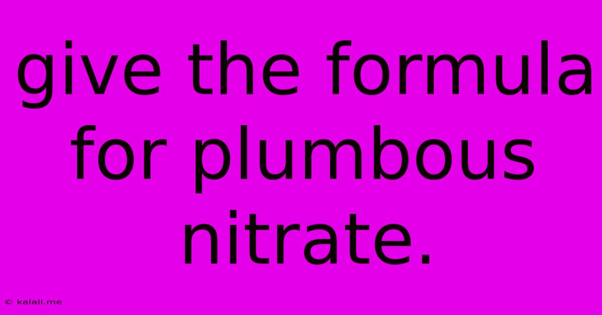 Give The Formula For Plumbous Nitrate.