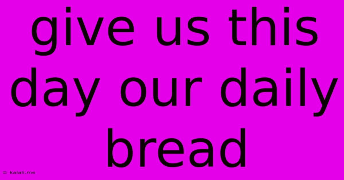 Give Us This Day Our Daily Bread