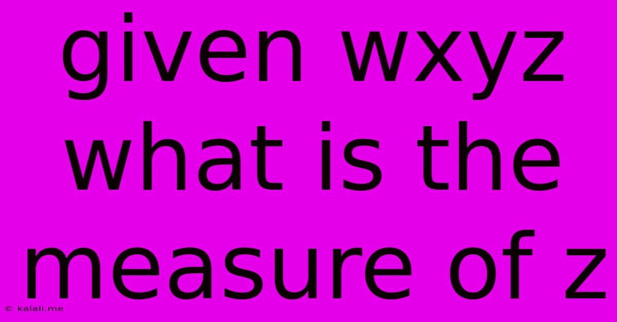 Given Wxyz What Is The Measure Of Z