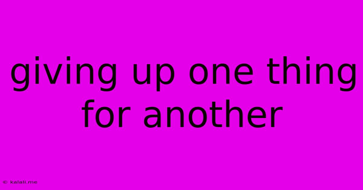 Giving Up One Thing For Another