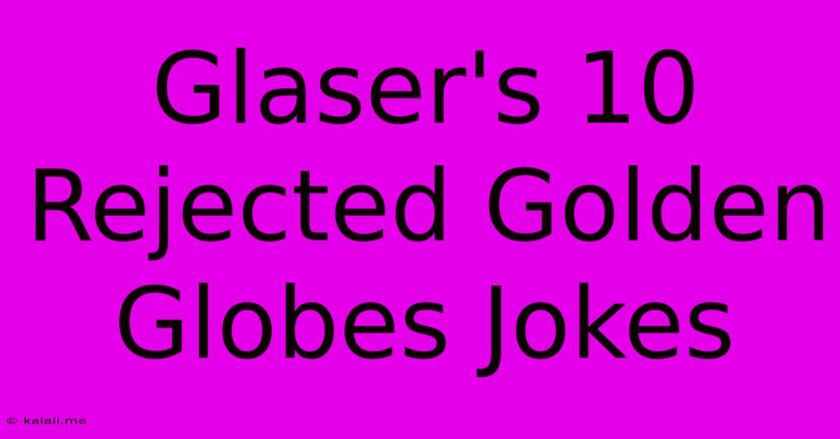 Glaser's 10 Rejected Golden Globes Jokes