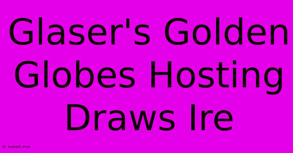 Glaser's Golden Globes Hosting Draws Ire