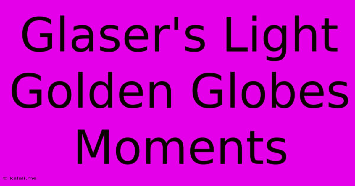 Glaser's Light Golden Globes Moments