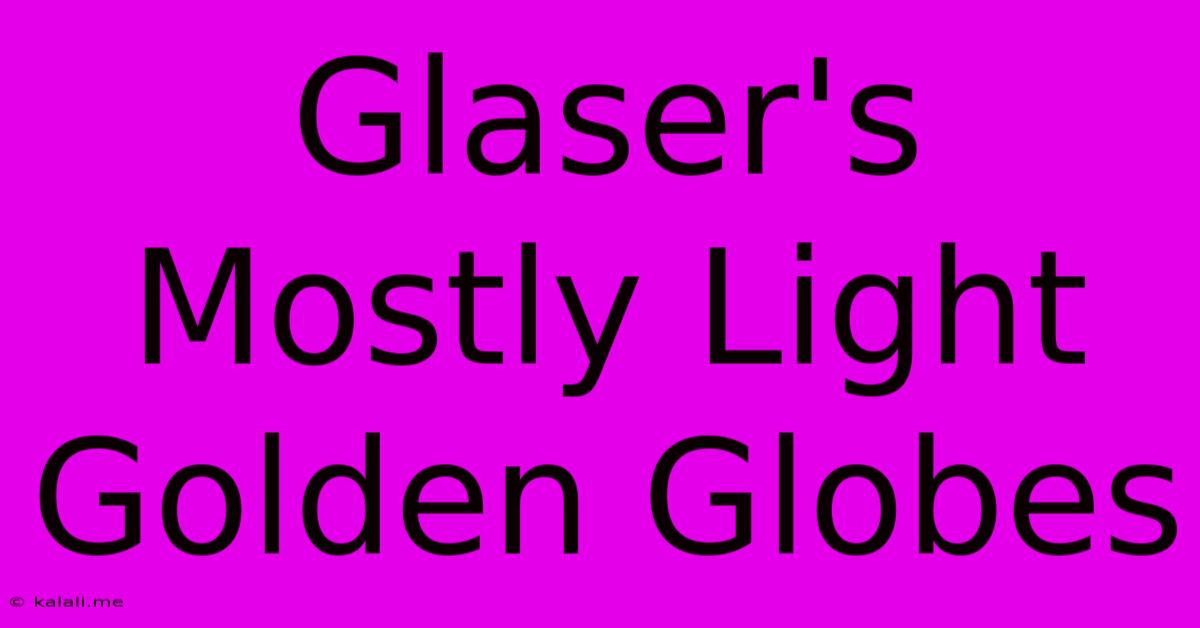 Glaser's Mostly Light Golden Globes