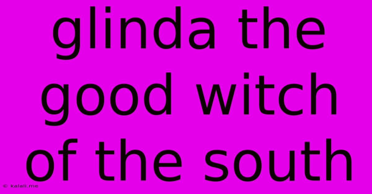 Glinda The Good Witch Of The South