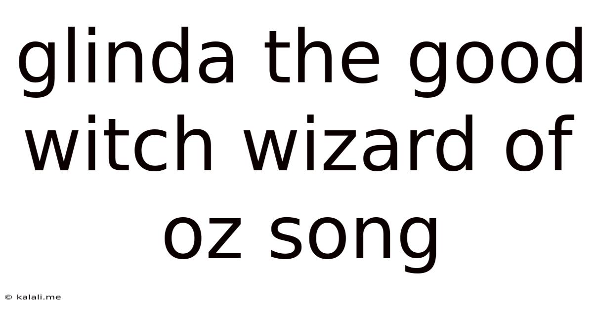 Glinda The Good Witch Wizard Of Oz Song