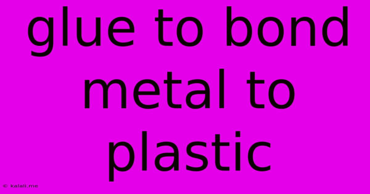 Glue To Bond Metal To Plastic