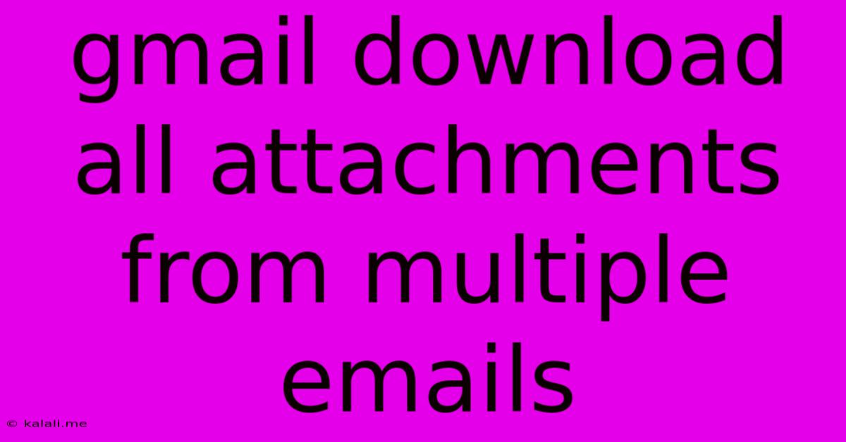 Gmail Download All Attachments From Multiple Emails