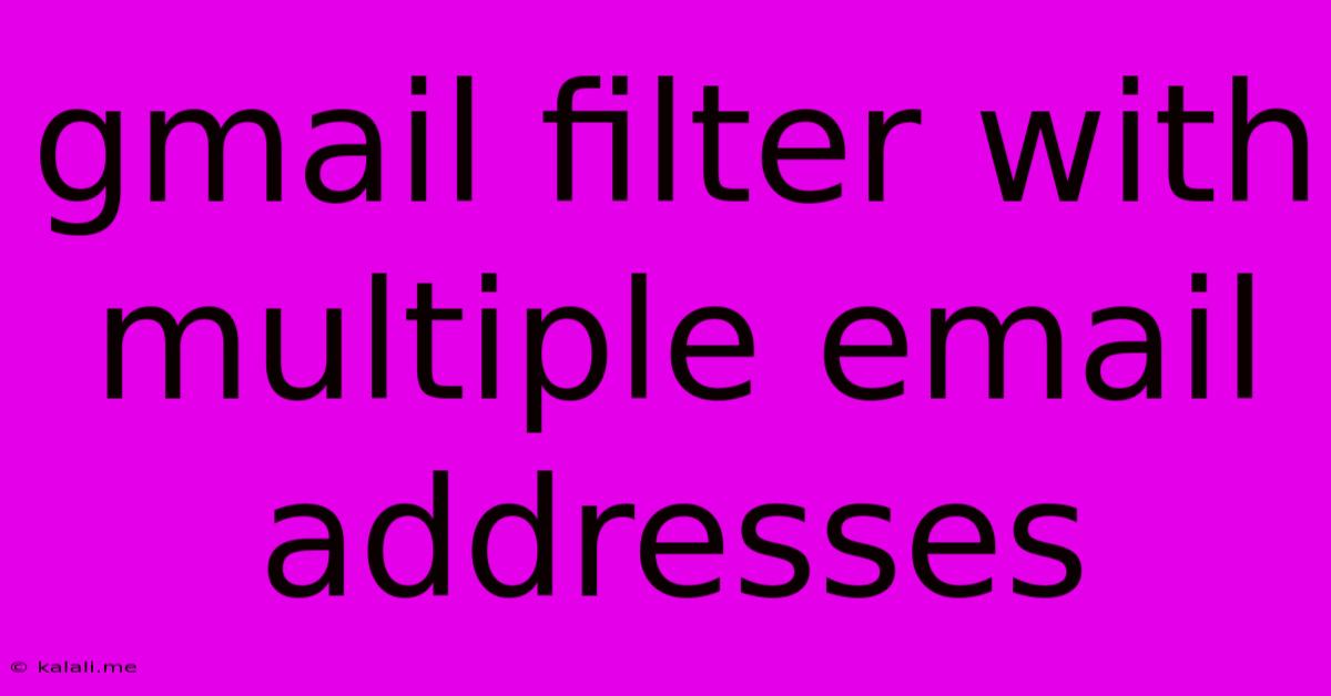Gmail Filter With Multiple Email Addresses