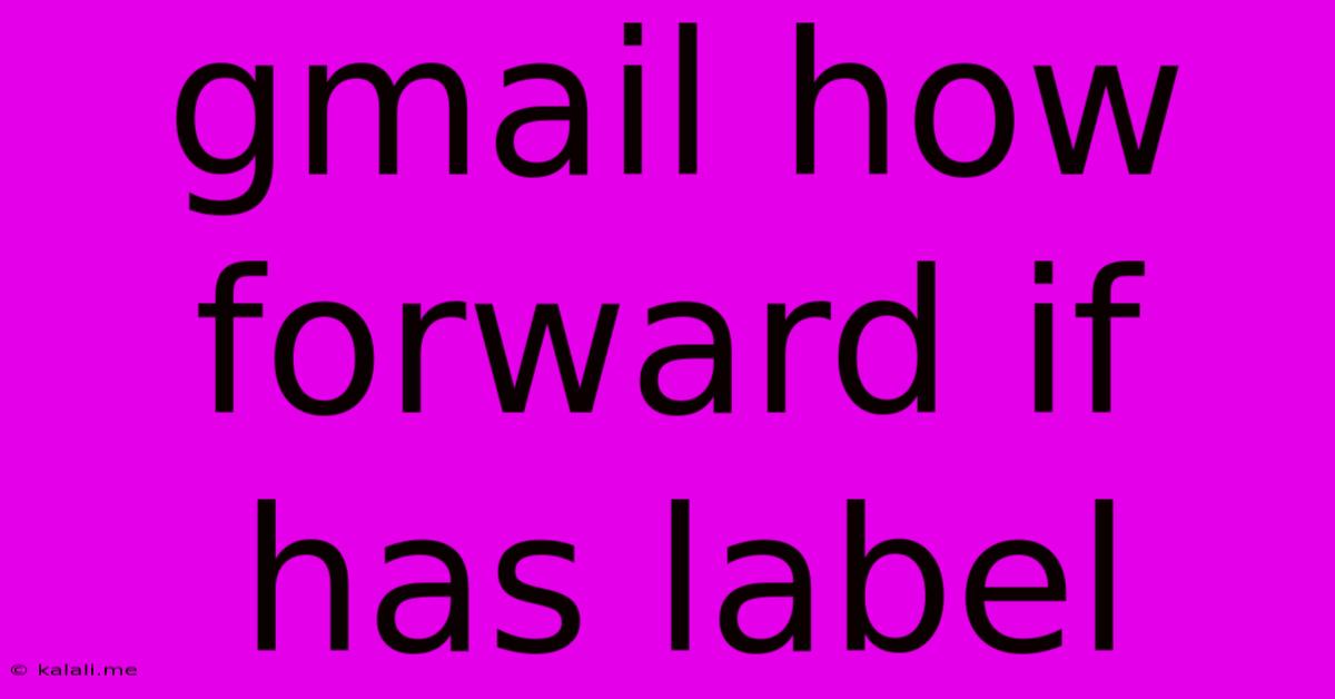 Gmail How Forward If Has Label