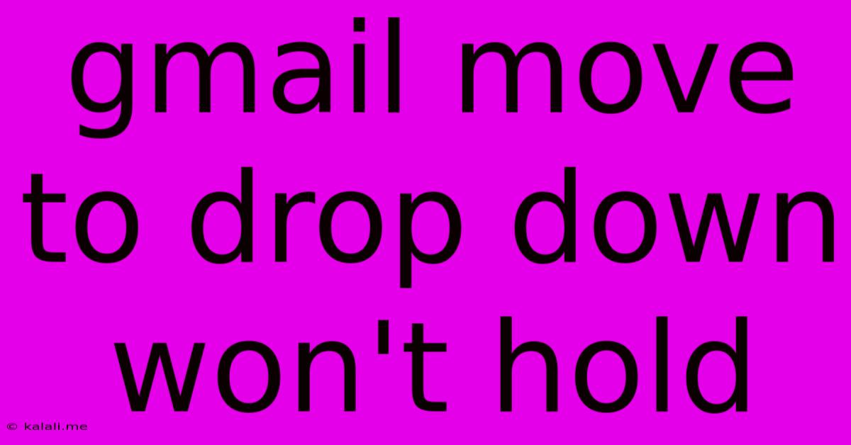 Gmail Move To Drop Down Won't Hold