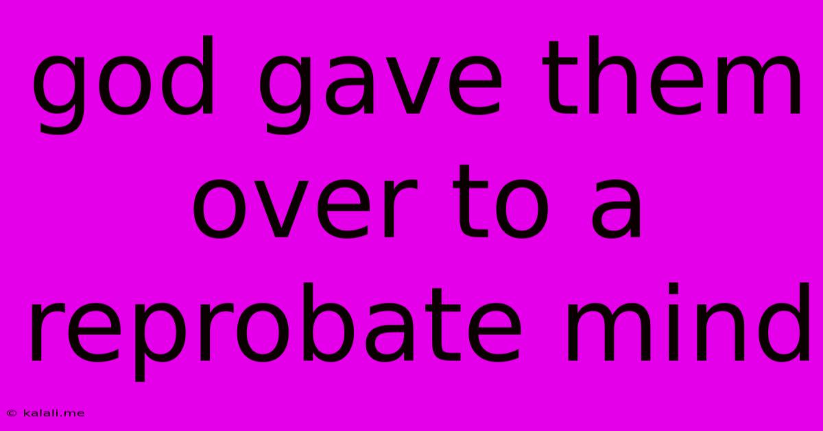God Gave Them Over To A Reprobate Mind