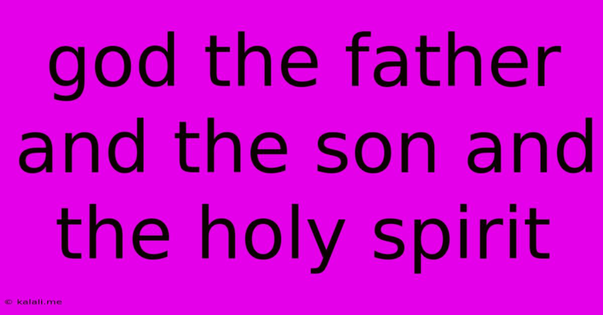 God The Father And The Son And The Holy Spirit