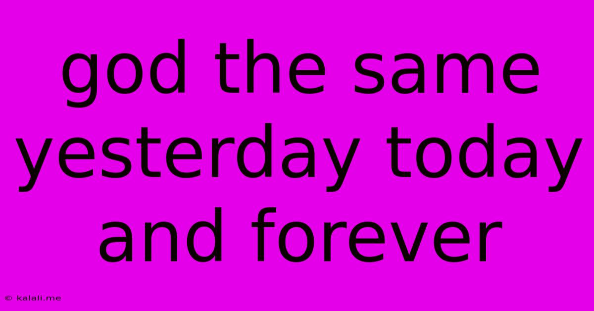 God The Same Yesterday Today And Forever