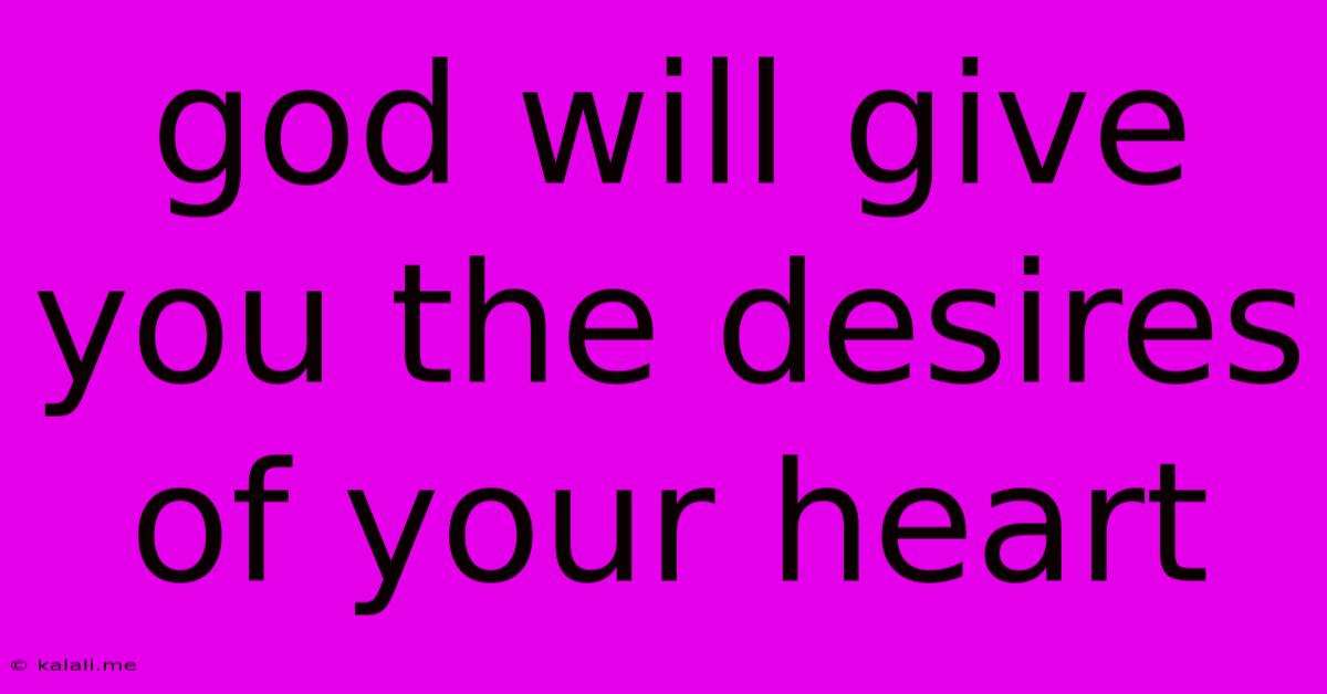 God Will Give You The Desires Of Your Heart
