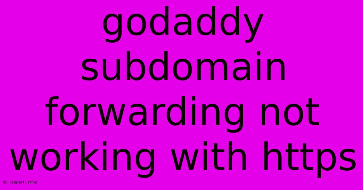 Godaddy Subdomain Forwarding Not Working With Https