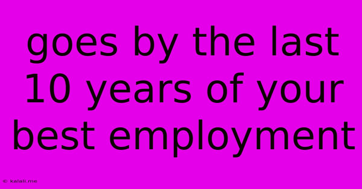 Goes By The Last 10 Years Of Your Best Employment