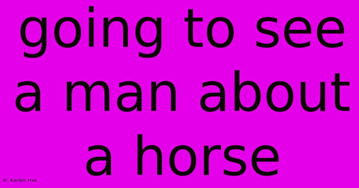 Going To See A Man About A Horse