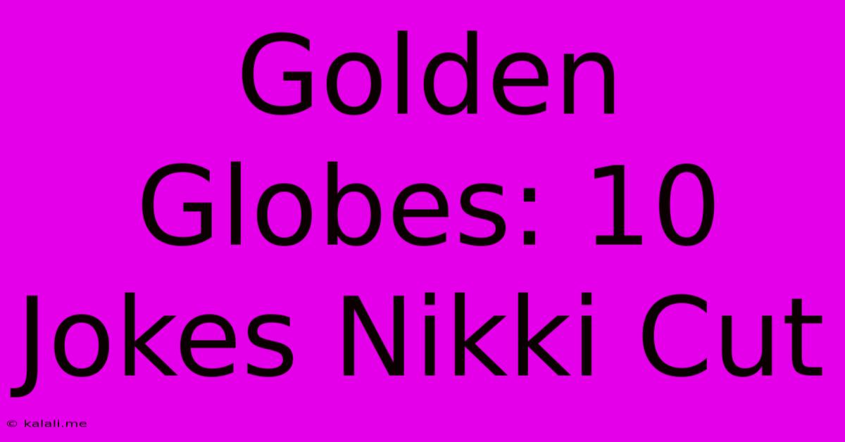 Golden Globes: 10 Jokes Nikki Cut