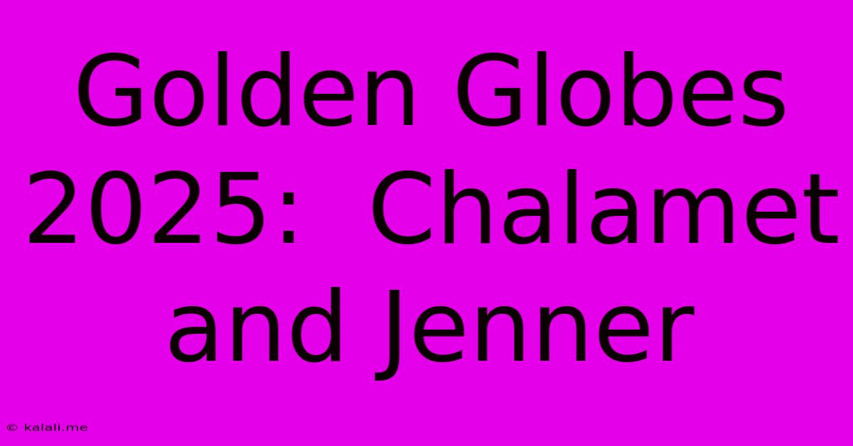 Golden Globes 2025:  Chalamet And Jenner