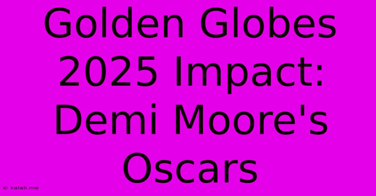 Golden Globes 2025 Impact: Demi Moore's Oscars