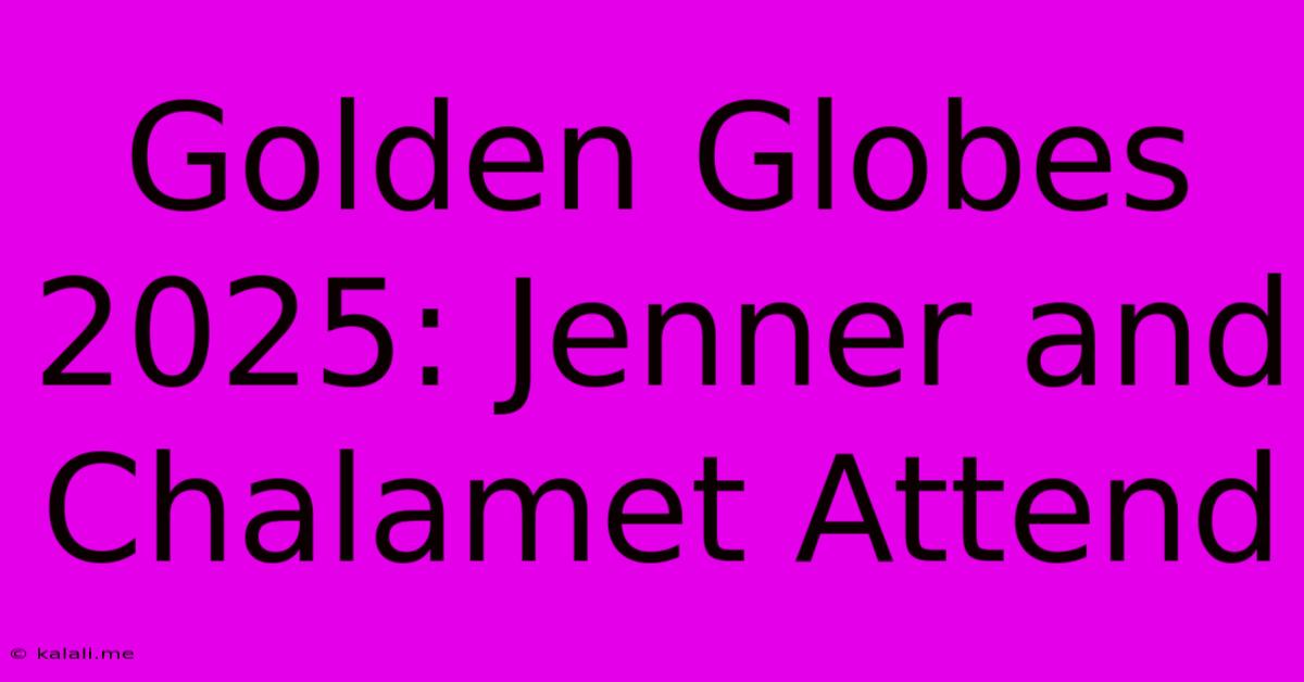 Golden Globes 2025: Jenner And Chalamet Attend