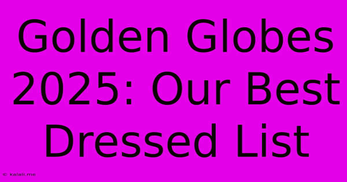 Golden Globes 2025: Our Best Dressed List