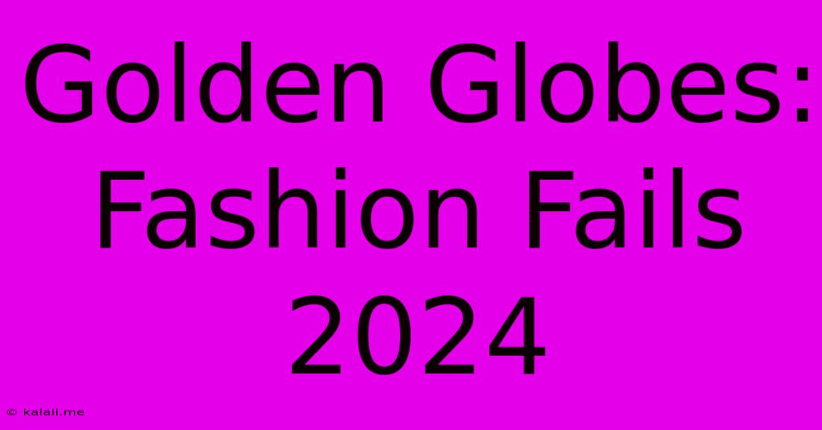 Golden Globes: Fashion Fails 2024