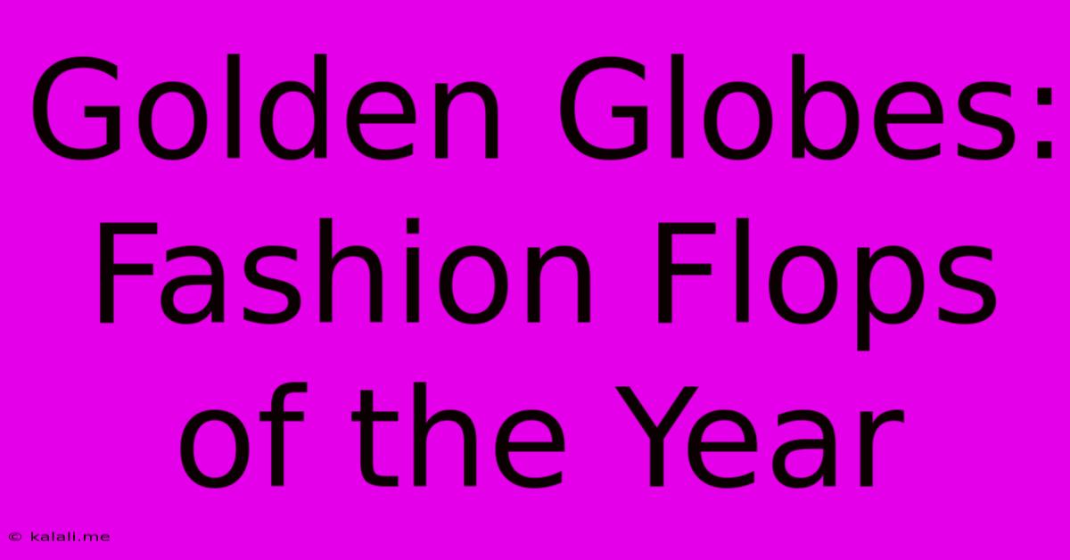 Golden Globes: Fashion Flops Of The Year