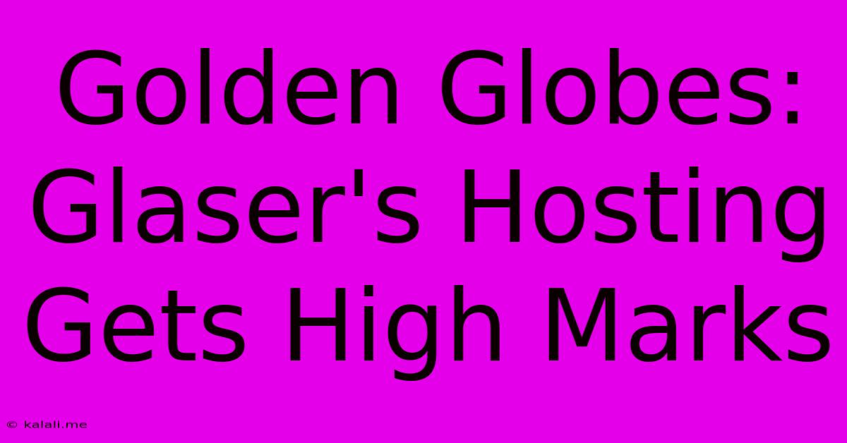 Golden Globes: Glaser's Hosting Gets High Marks