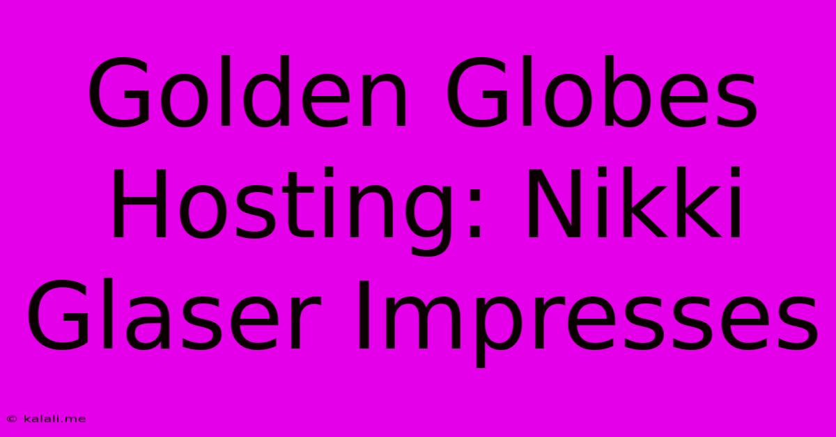 Golden Globes Hosting: Nikki Glaser Impresses