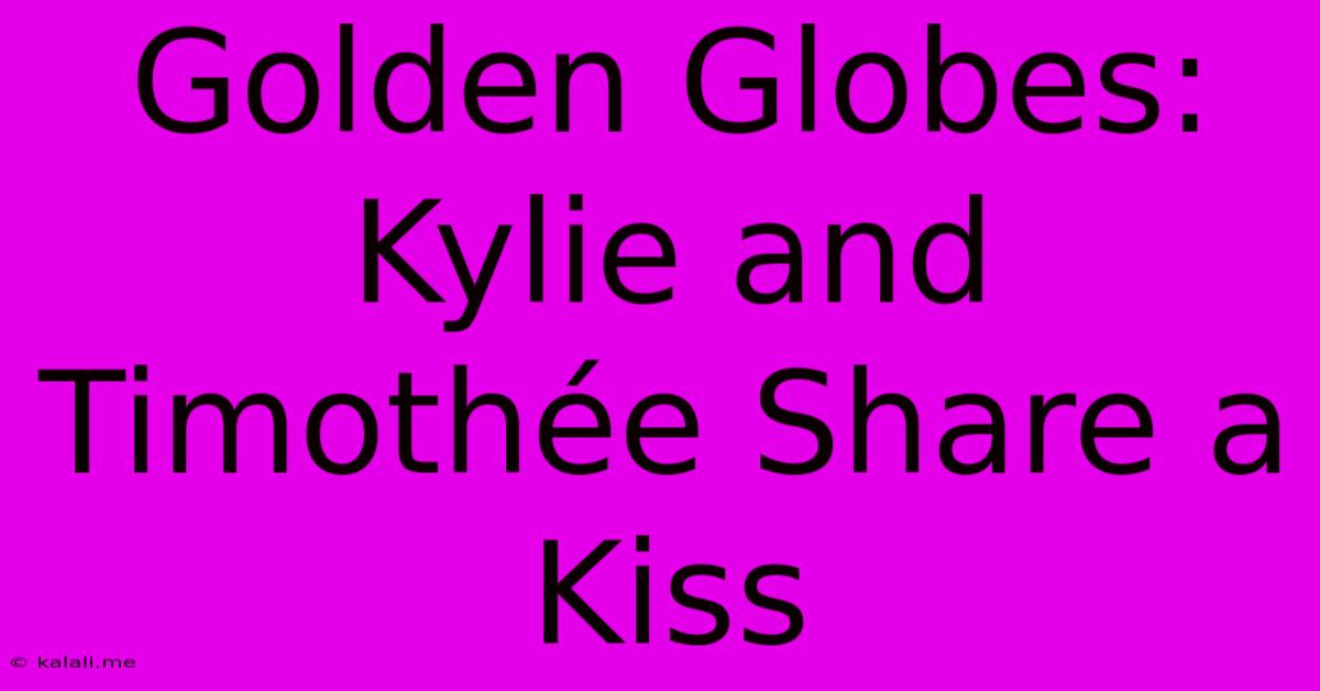 Golden Globes: Kylie And Timothée Share A Kiss