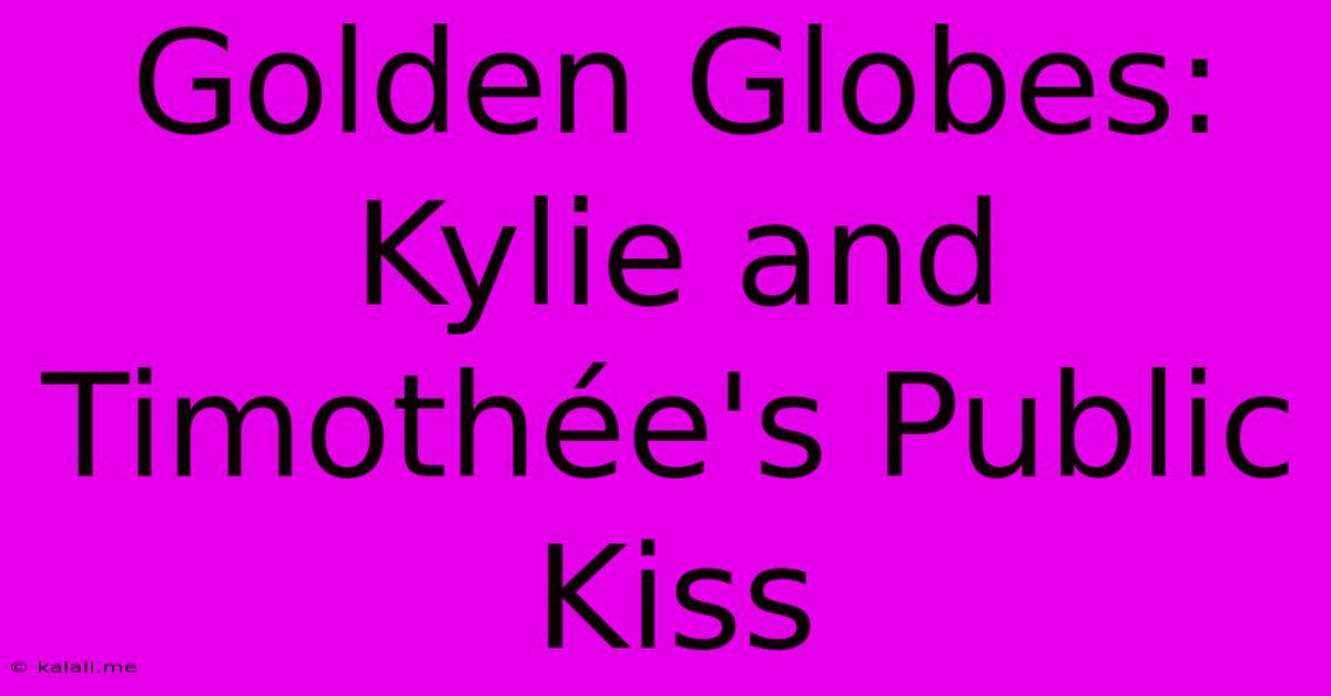 Golden Globes: Kylie And Timothée's Public Kiss