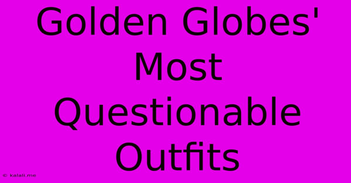 Golden Globes' Most Questionable Outfits