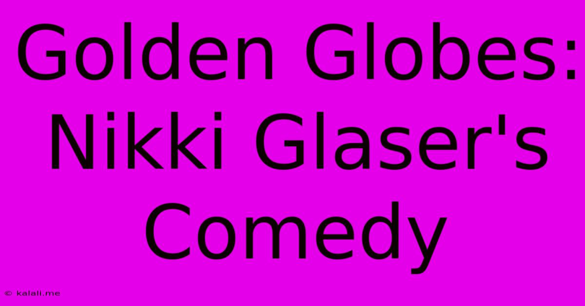 Golden Globes: Nikki Glaser's Comedy