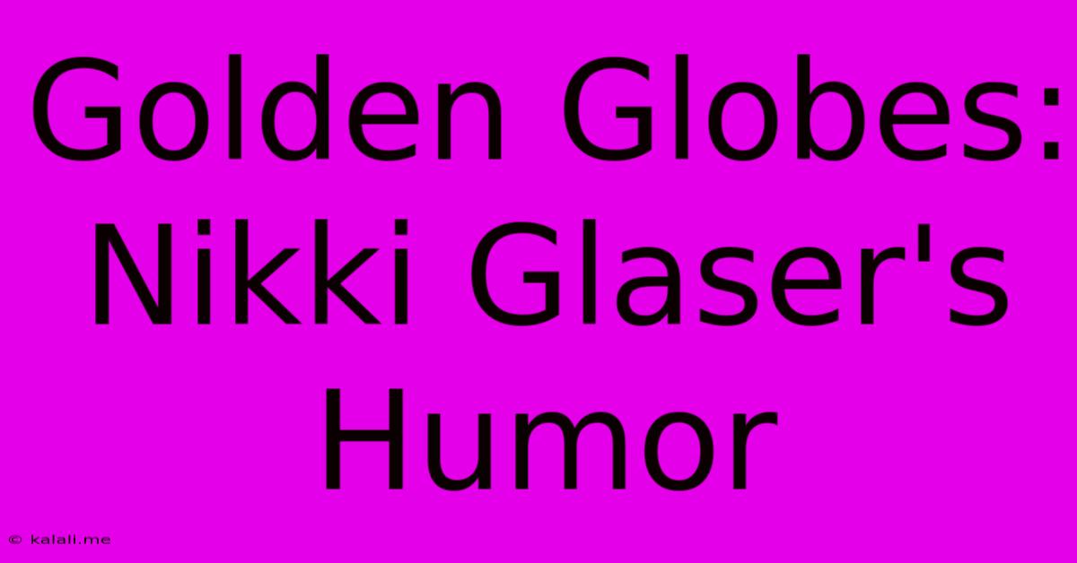 Golden Globes: Nikki Glaser's Humor