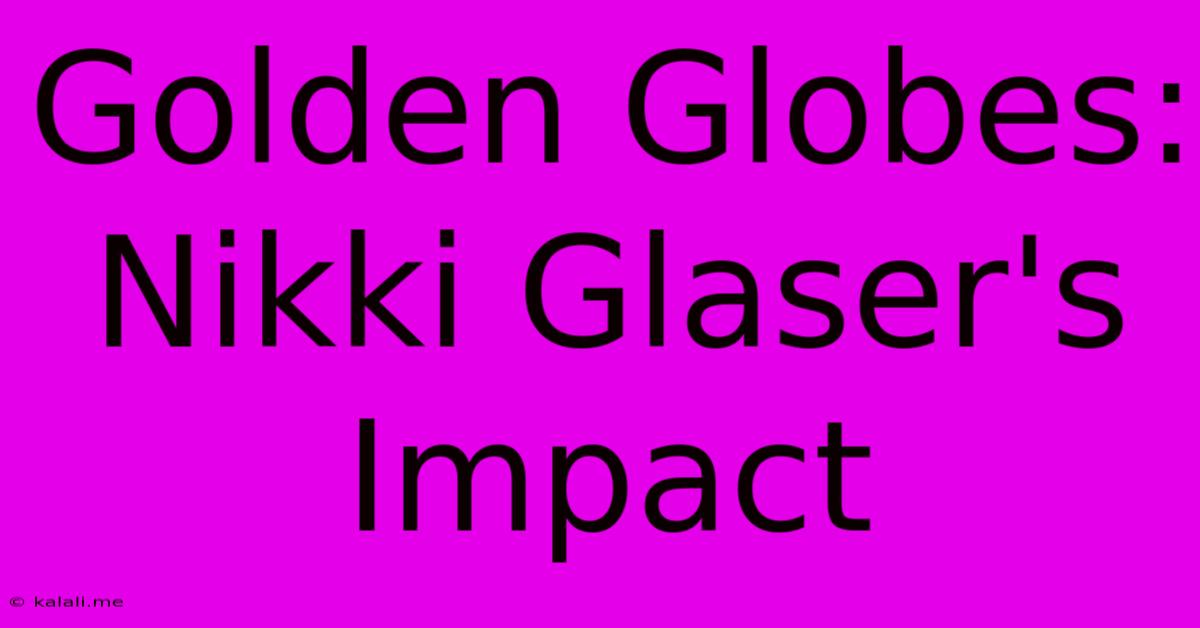 Golden Globes: Nikki Glaser's Impact