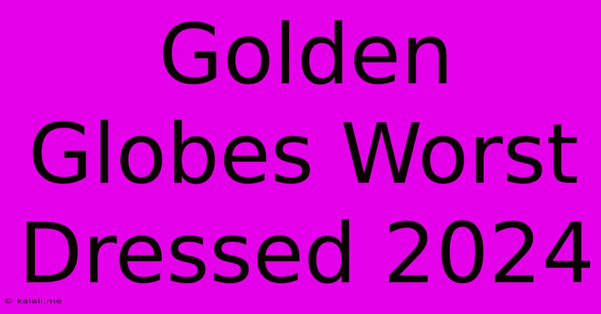 Golden Globes Worst Dressed 2024