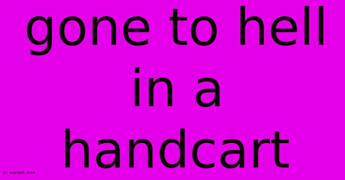 Gone To Hell In A Handcart