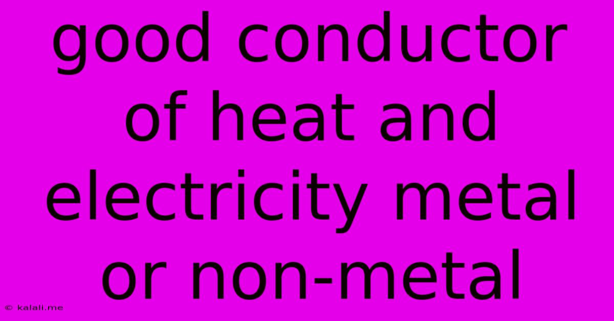 Good Conductor Of Heat And Electricity Metal Or Non-metal