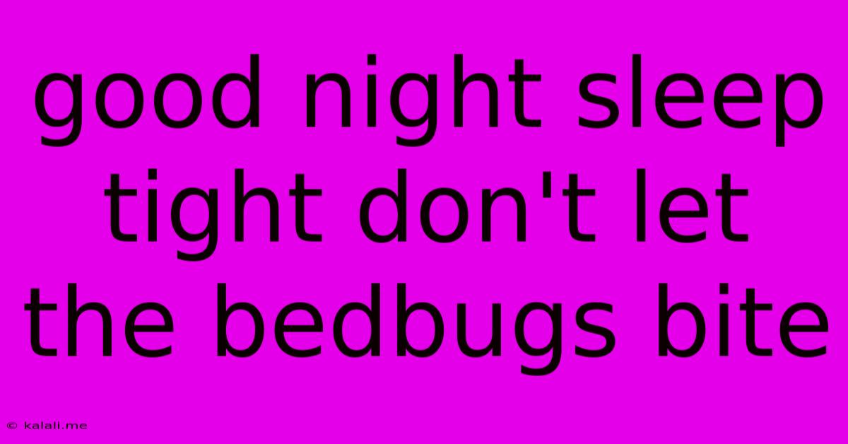 Good Night Sleep Tight Don't Let The Bedbugs Bite