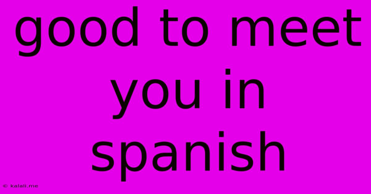 Good To Meet You In Spanish