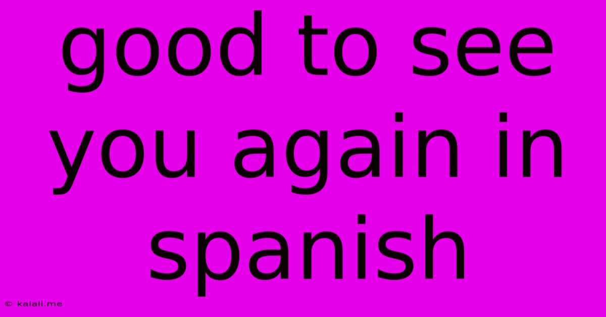 Good To See You Again In Spanish