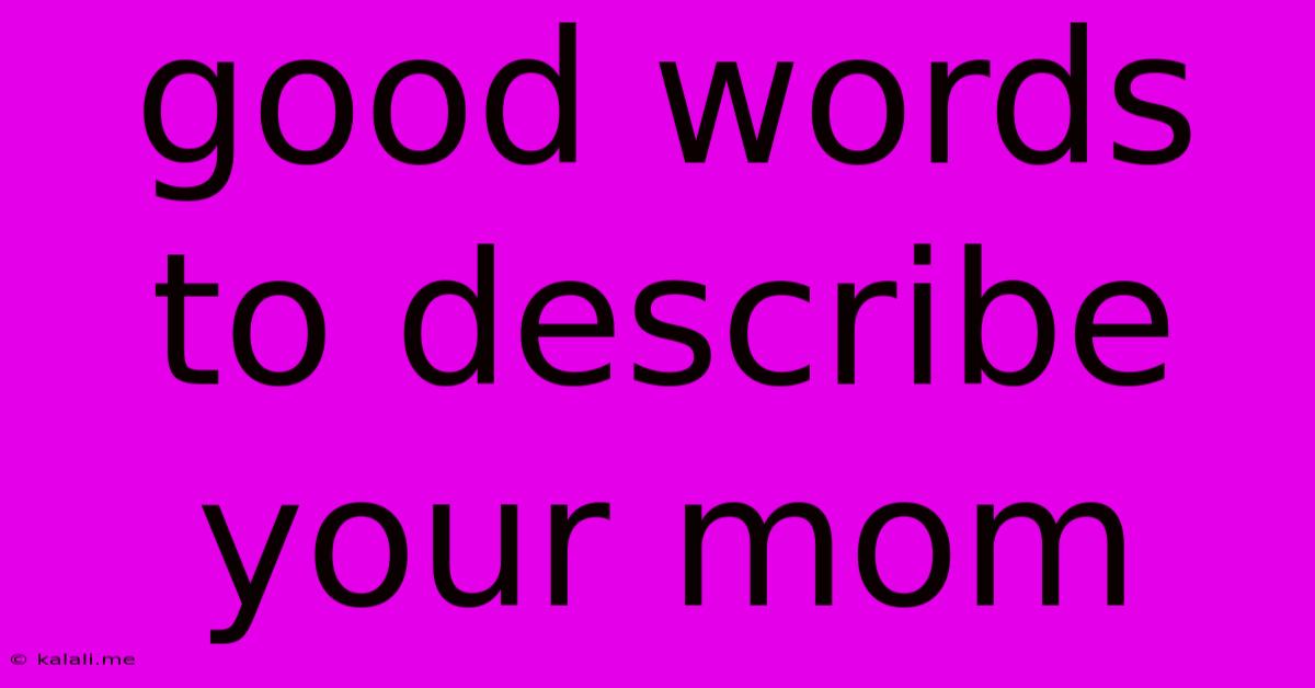 Good Words To Describe Your Mom