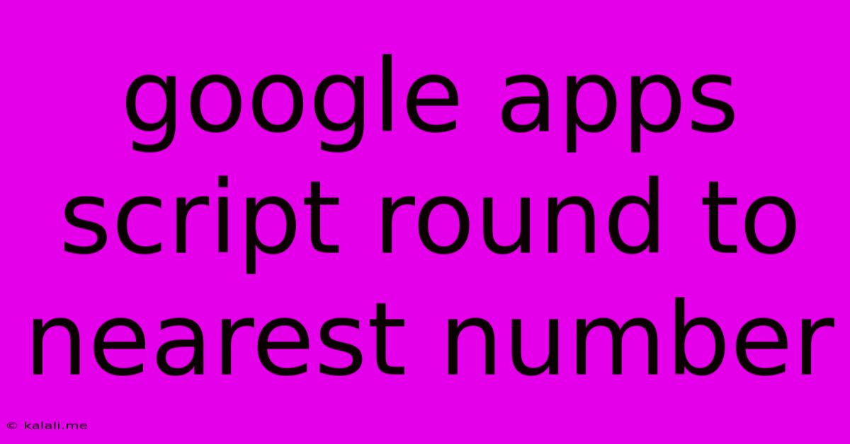 Google Apps Script Round To Nearest Number