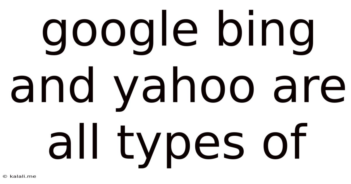 Google Bing And Yahoo Are All Types Of